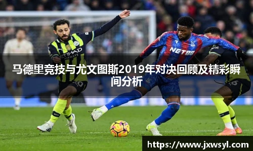 马德里竞技与尤文图斯2019年对决回顾及精彩瞬间分析
